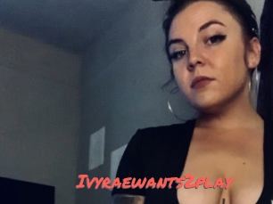 Ivyraewants2play